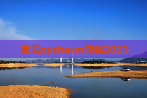 安装pycharm教程2021